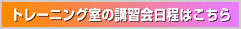 トレーニング室の講習会日程はこちら